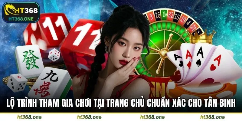 Lộ trình tham gia chơi tại trang chủ chuẩn xác cho tân binh