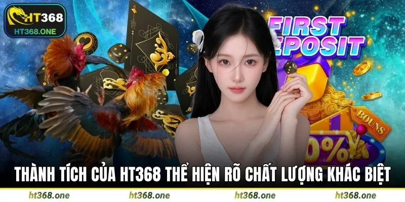 Thành tích của HT368 thể hiện rõ chất lượng khác biệt