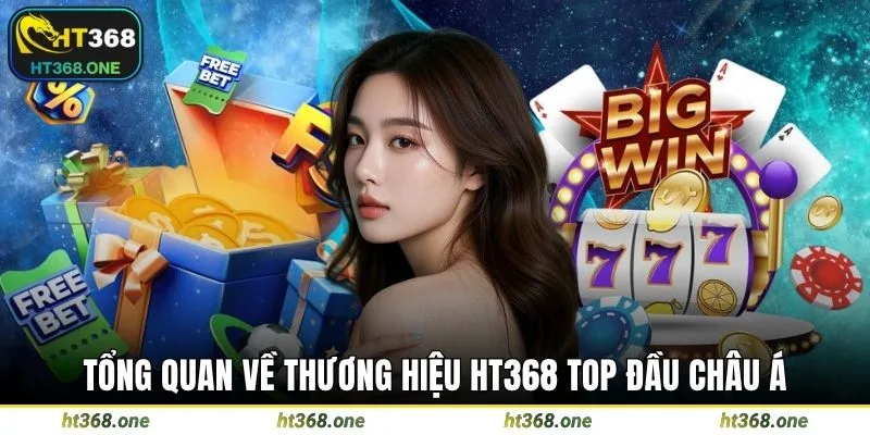 Tổng quan về thương hiệu HT368 top đầu châu Á