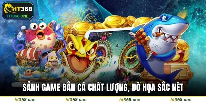 Sảnh game bắn cá chất lượng, đồ họa sắc nét