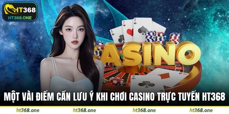 Một vài điểm cần lưu ý khi chơi casino trực tuyến HT368