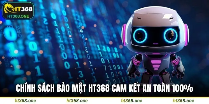 Chính sách bảo mật HT368 cam kết an toàn 100%