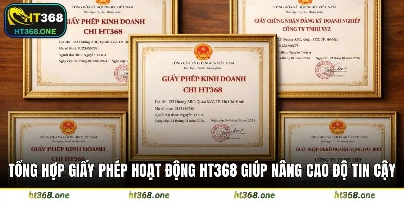 Tổng hợp giấy phép hoạt động HT368 giúp nâng cao độ tin cậy