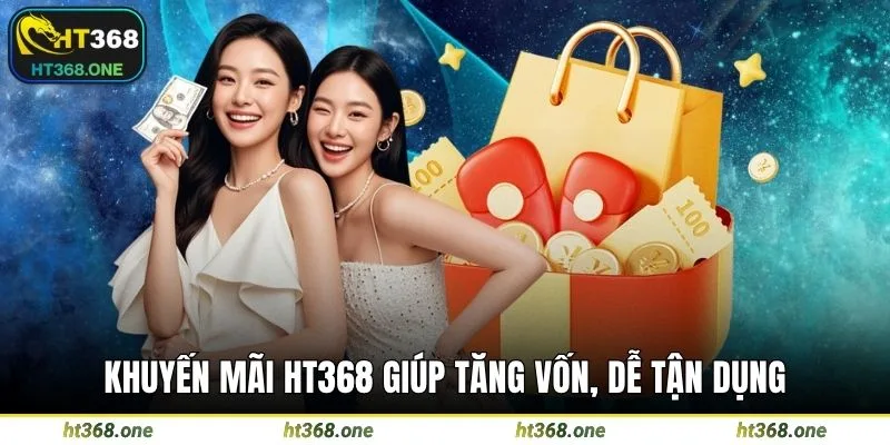 Khuyến mãi HT368 giúp tăng vốn, dễ tận dụng