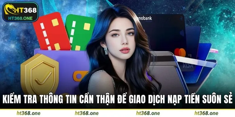 Kiểm tra thông tin cẩn thận để giao dịch nạp tiền suôn sẻ