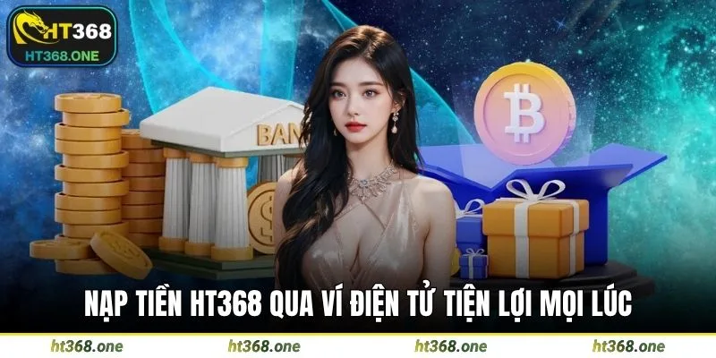 Nạp tiền HT368 qua ví điện tử tiện lợi mọi lúc