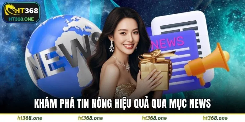 Khám phá tin nóng hiệu quả qua mục news