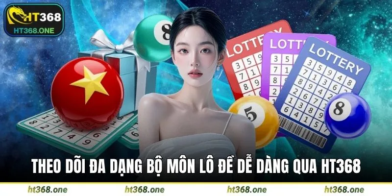 Theo dõi đa dạng bộ môn lô đề dễ dàng qua HT368